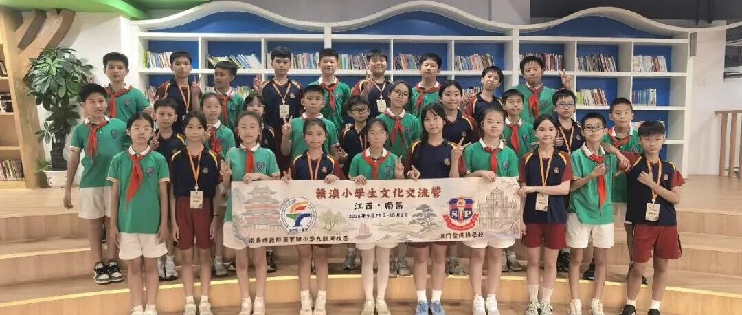 聖保祿學校小學師生赴南昌進行「深化贛澳交流·共築青春夢想」五天學習交流活動